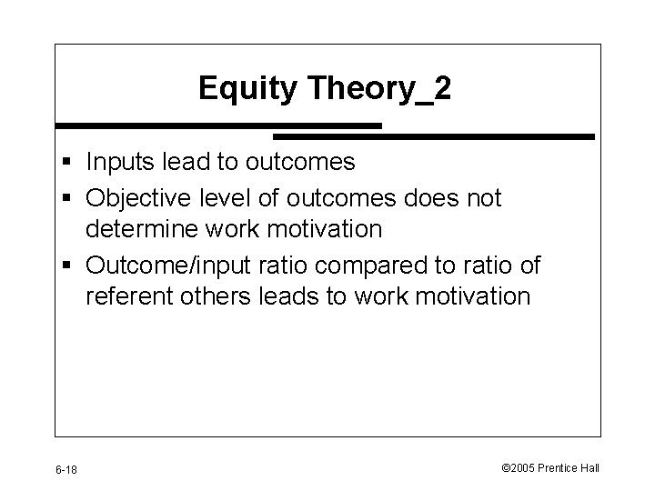 Equity Theory_2 § Inputs lead to outcomes § Objective level of outcomes does not