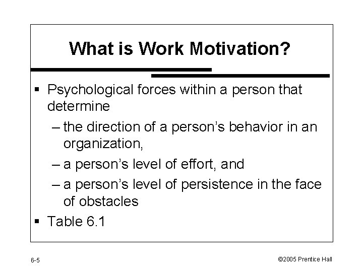 What is Work Motivation? § Psychological forces within a person that determine – the