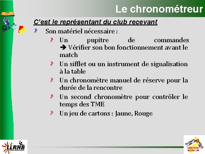 Le chronométreur C’est le représentant du club recevant Son matériel nécessaire : Un pupitre