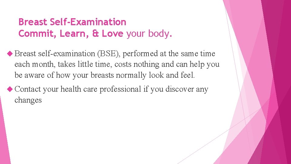 Breast Self-Examination Commit, Learn, & Love your body. Breast self-examination (BSE), performed at the