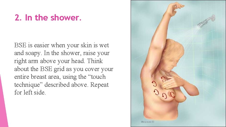 2. In the shower. BSE is easier when your skin is wet and soapy.