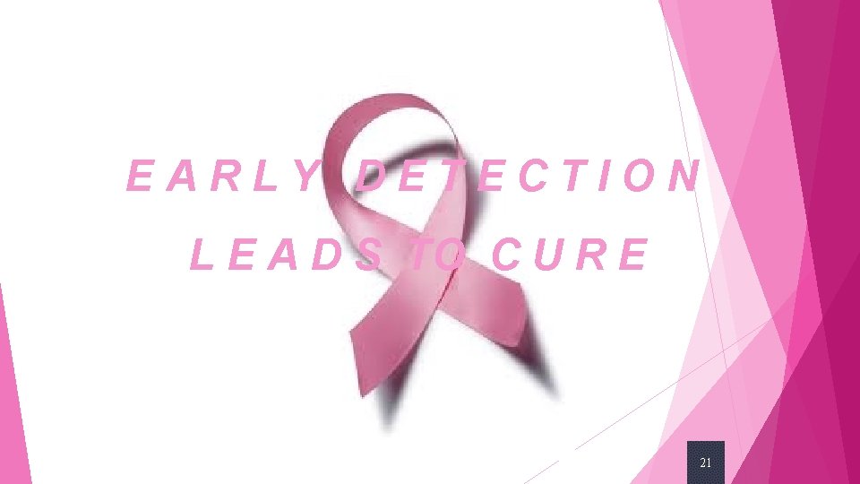 EARLY DETECTION L E A D S TO C U R E 21 