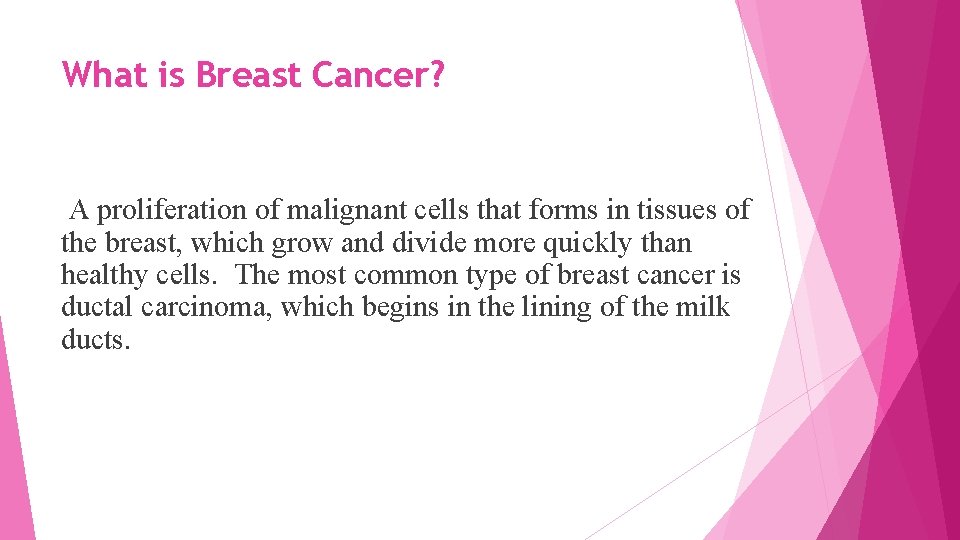 What is Breast Cancer? A proliferation of malignant cells that forms in tissues of