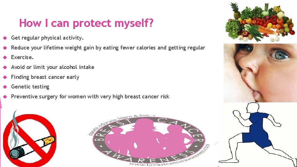 How I can protect myself? Get regular physical activity. Reduce your lifetime weight gain