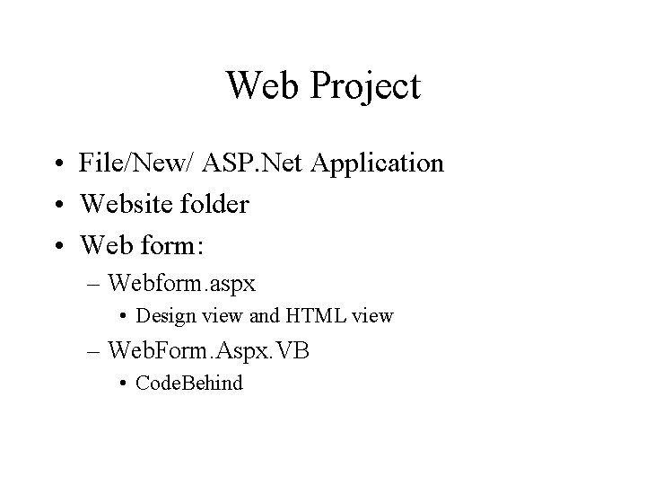 Web Project • File/New/ ASP. Net Application • Website folder • Web form: –