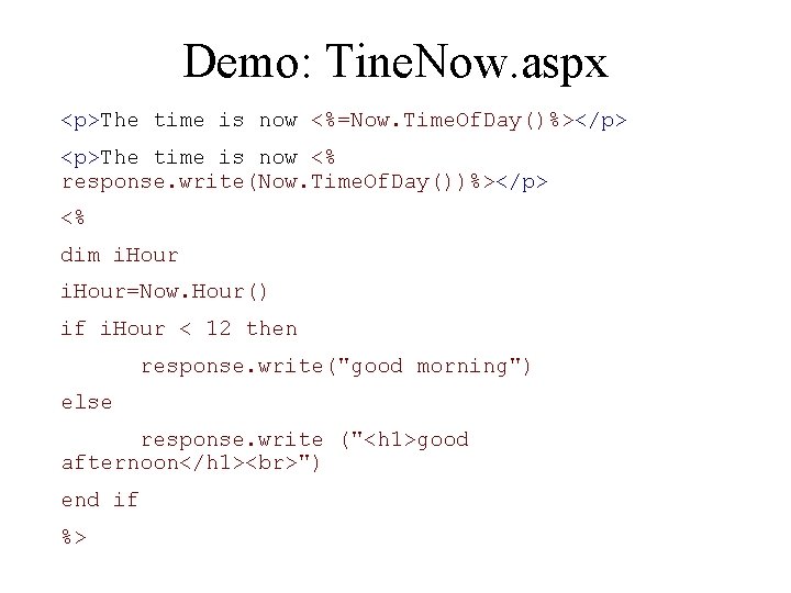Demo: Tine. Now. aspx <p>The time is now <%=Now. Time. Of. Day()%></p> <p>The time