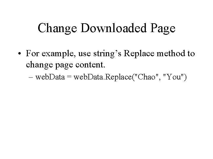 Change Downloaded Page • For example, use string’s Replace method to change page content.