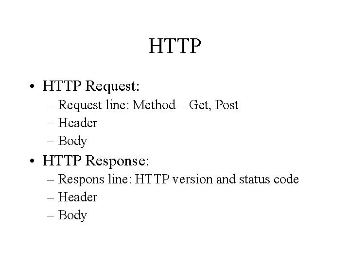 HTTP • HTTP Request: – Request line: Method – Get, Post – Header –