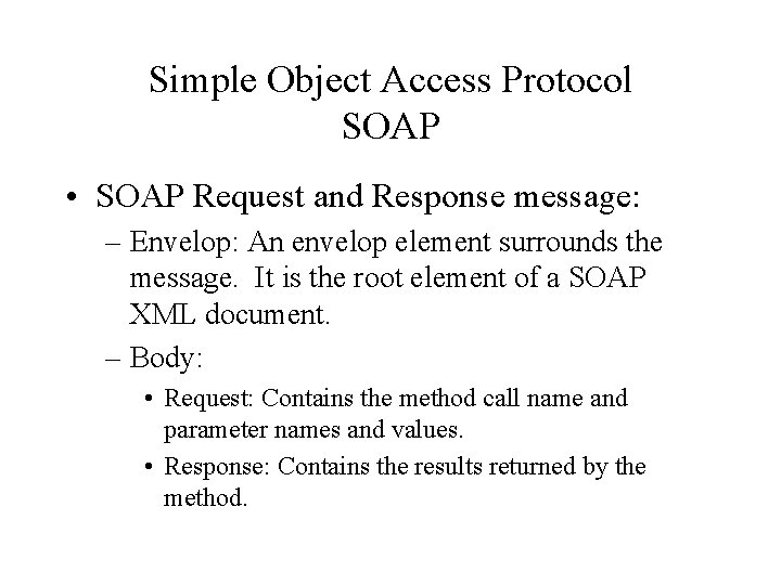 Simple Object Access Protocol SOAP • SOAP Request and Response message: – Envelop: An