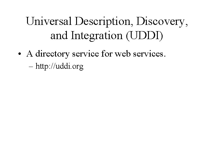 Universal Description, Discovery, and Integration (UDDI) • A directory service for web services. –