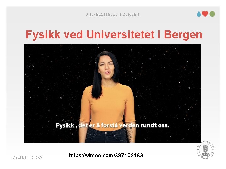 UNIVERSITETET I BERGEN Fysikk ved Universitetet i Bergen 2/26/2021 SIDE 3 https: //vimeo. com/387402163