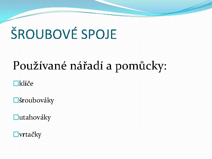 ŠROUBOVÉ SPOJE Používané nářadí a pomůcky: �klíče �šroubováky �utahováky �vrtačky 