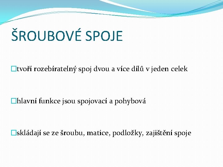 ŠROUBOVÉ SPOJE �tvoří rozebíratelný spoj dvou a více dílů v jeden celek �hlavní funkce