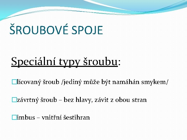 ŠROUBOVÉ SPOJE Speciální typy šroubu: �lícovaný šroub /jediný může být namáhán smykem/ �závrtný šroub