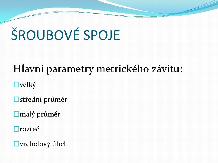 ŠROUBOVÉ SPOJE Hlavní parametry metrického závitu: �velký �střední průměr �malý průměr �rozteč �vrcholový úhel