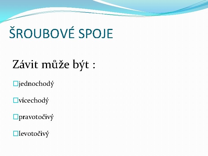 ŠROUBOVÉ SPOJE Závit může být : �jednochodý �vícechodý �pravotočivý �levotočivý 