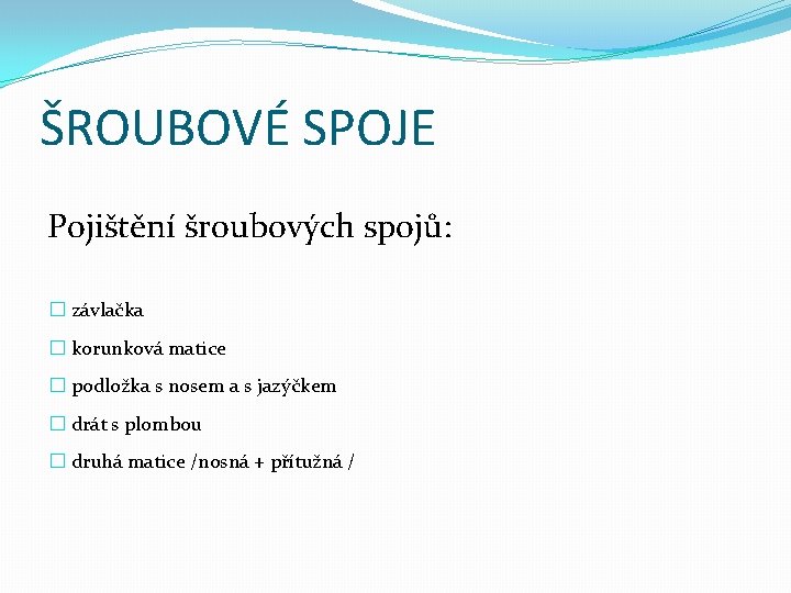 ŠROUBOVÉ SPOJE Pojištění šroubových spojů: � závlačka � korunková matice � podložka s nosem