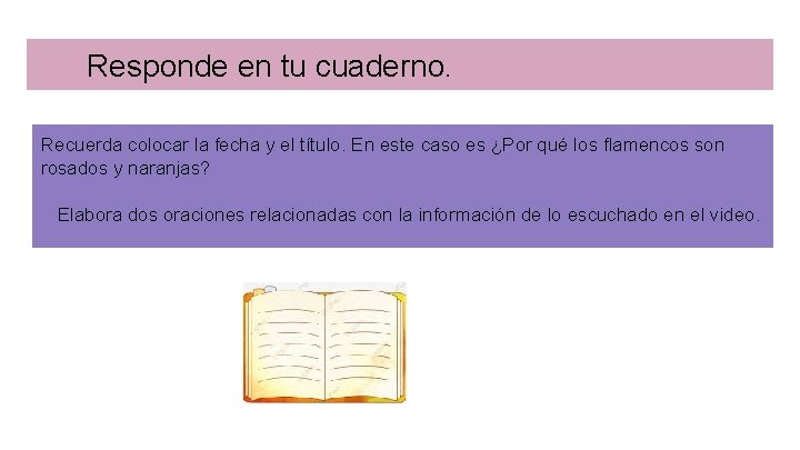 Responde en tu cuaderno. Recuerda colocar la fecha y el título. En este caso