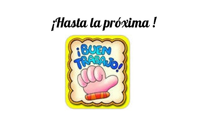 ¡Hasta la próxima ! 