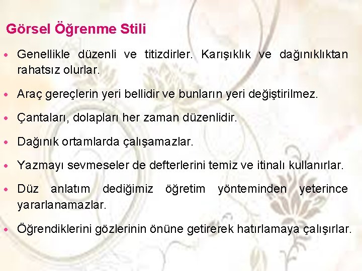 Görsel Öğrenme Stili Genellikle düzenli ve titizdirler. Karışıklık ve dağınıklıktan rahatsız olurlar. Araç gereçlerin