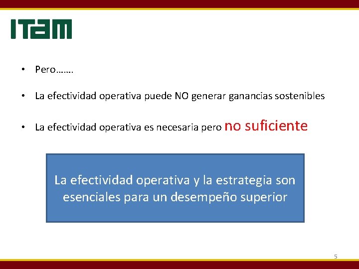  • Pero……. • La efectividad operativa puede NO generar ganancias sostenibles • La