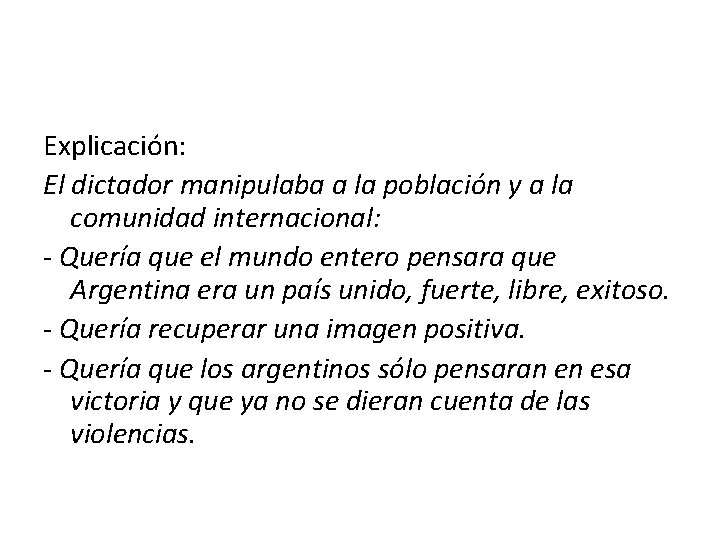 Explicación: El dictador manipulaba a la población y a la comunidad internacional: - Quería