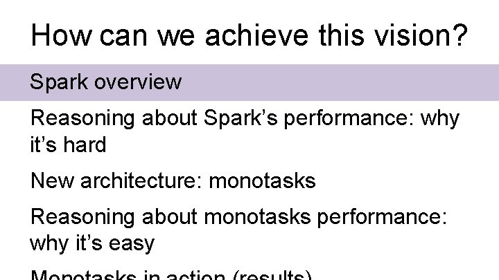 How can we achieve this vision? Spark overview Reasoning about Spark’s performance: why it’s