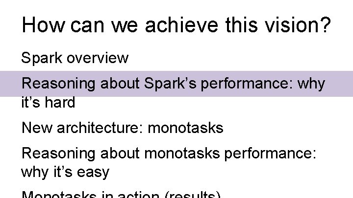 How can we achieve this vision? Spark overview Reasoning about Spark’s performance: why it’s