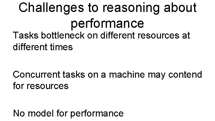 Challenges to reasoning about performance Tasks bottleneck on different resources at different times Concurrent