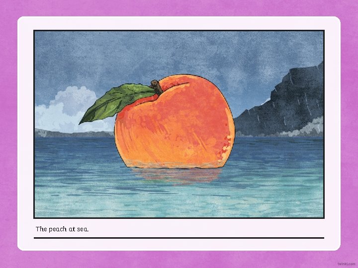 The peach at sea. 