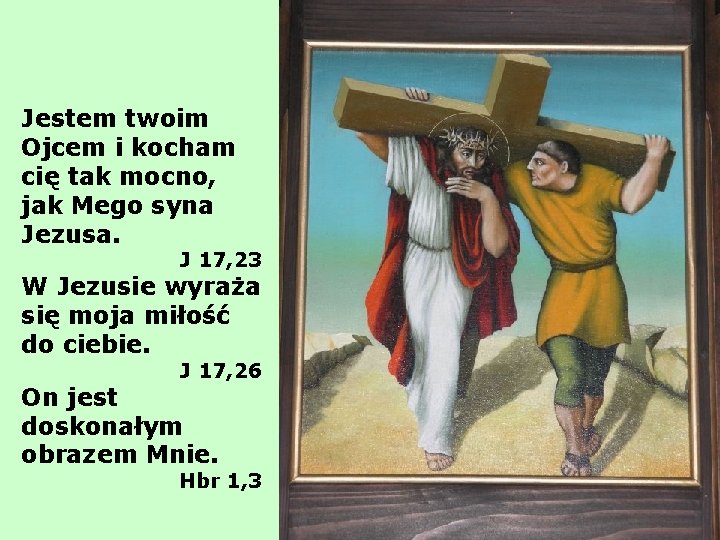 Jestem twoim Ojcem i kocham cię tak mocno, jak Mego syna Jezusa. J 17,