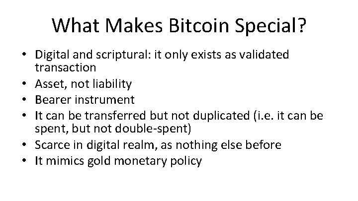 What Makes Bitcoin Special? • Digital and scriptural: it only exists as validated transaction