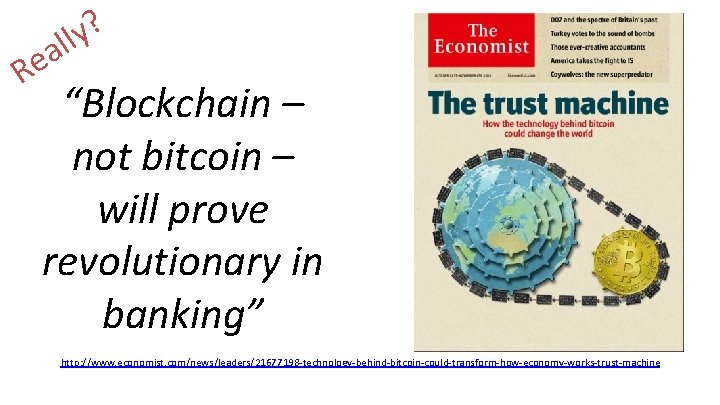 ? y l l a Re “Blockchain – not bitcoin – will prove revolutionary