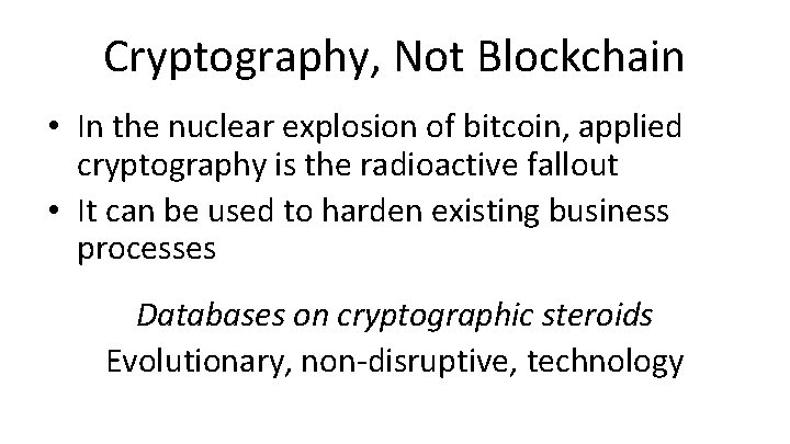 Cryptography, Not Blockchain • In the nuclear explosion of bitcoin, applied cryptography is the