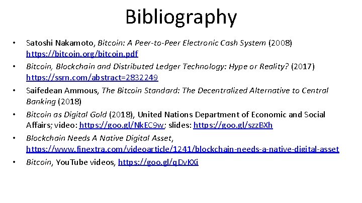 Bibliography • • • Satoshi Nakamoto, Bitcoin: A Peer-to-Peer Electronic Cash System (2008) https: