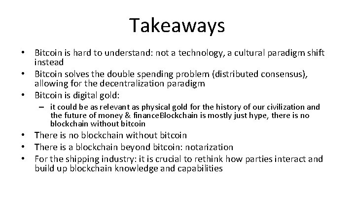 Takeaways • Bitcoin is hard to understand: not a technology, a cultural paradigm shift