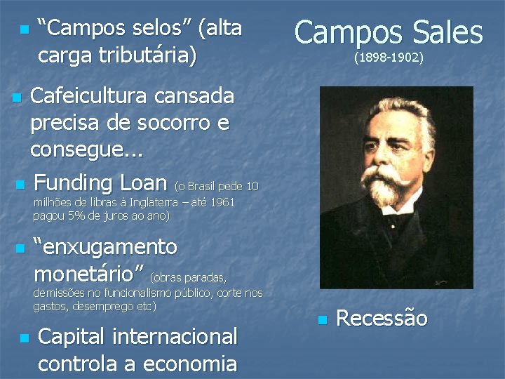 n “Campos selos” (alta carga tributária) Campos Sales (1898 -1902) Cafeicultura cansada precisa de