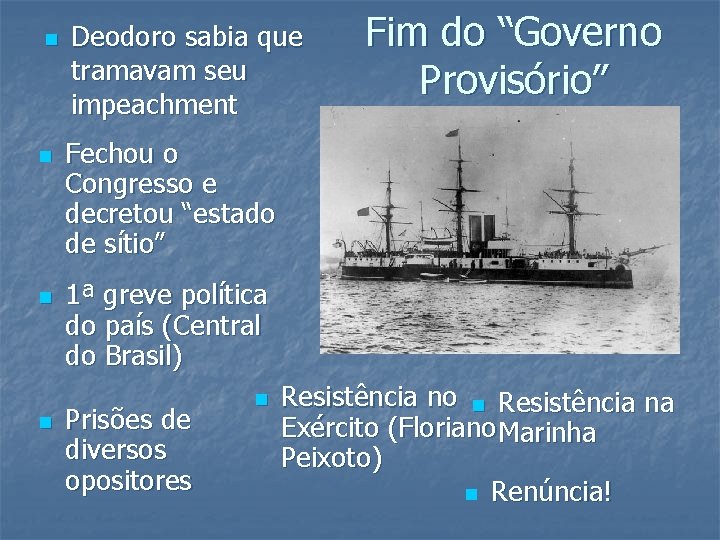 n n Deodoro sabia que tramavam seu impeachment Fim do “Governo Provisório” Fechou o