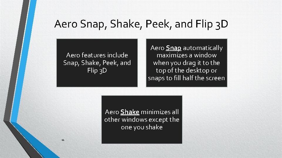 Aero Snap, Shake, Peek, and Flip 3 D Aero features include Snap, Shake, Peek,