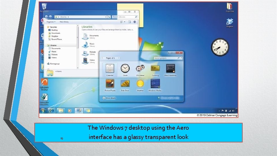 13 The Windows 7 desktop using the Aero interface has a glassy transparent look