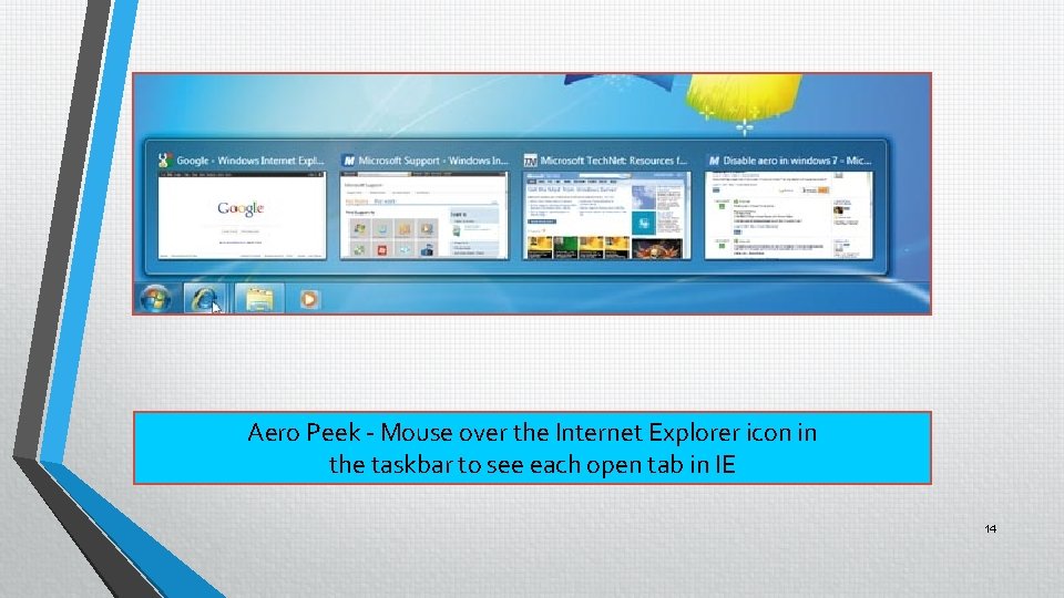 Aero Peek - Mouse over the Internet Explorer icon in the taskbar to see