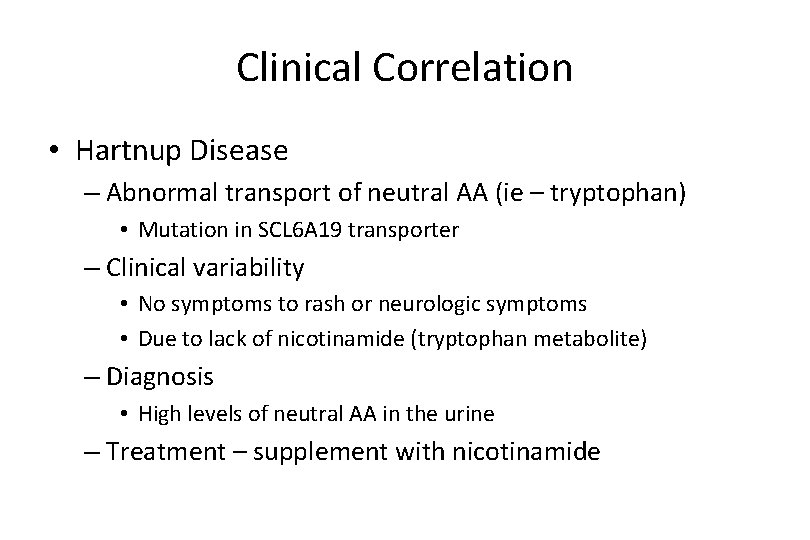 Clinical Correlation • Hartnup Disease – Abnormal transport of neutral AA (ie – tryptophan)
