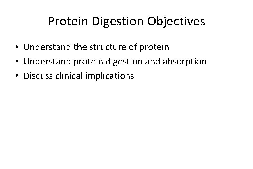 Protein Digestion Objectives • Understand the structure of protein • Understand protein digestion and