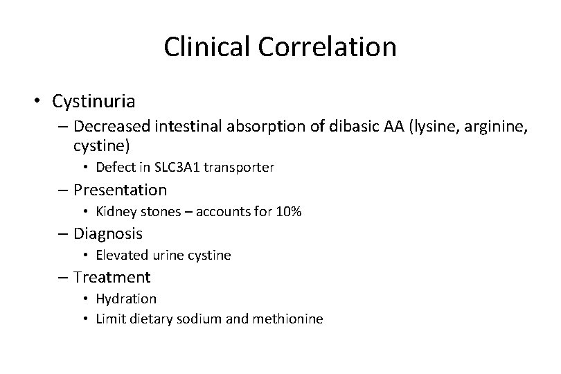 Clinical Correlation • Cystinuria – Decreased intestinal absorption of dibasic AA (lysine, arginine, cystine)