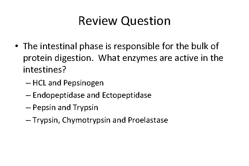 Review Question • The intestinal phase is responsible for the bulk of protein digestion.