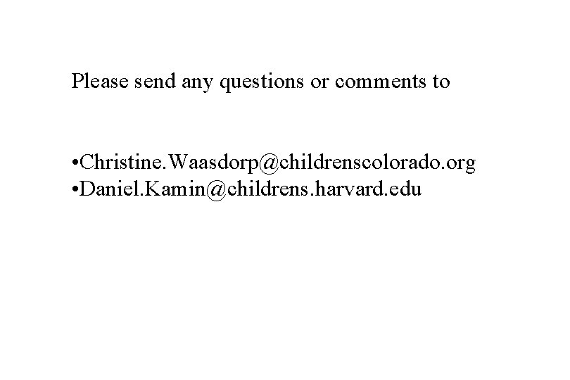 Please send any questions or comments to • Christine. Waasdorp@childrenscolorado. org • Daniel. Kamin@childrens.