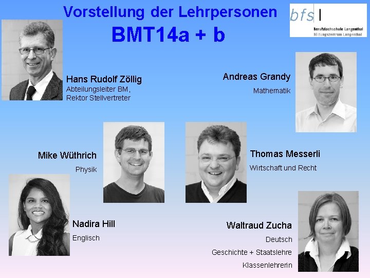 Vorstellung der Lehrpersonen BMT 14 a + b Hans Rudolf Zöllig Abteilungsleiter BM, Rektor