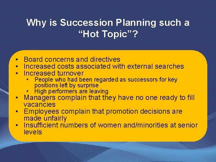 Why is Succession Planning such a “Hot Topic”? • Board concerns and directives •