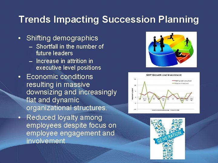 Trends Impacting Succession Planning • Shifting demographics – Shortfall in the number of future