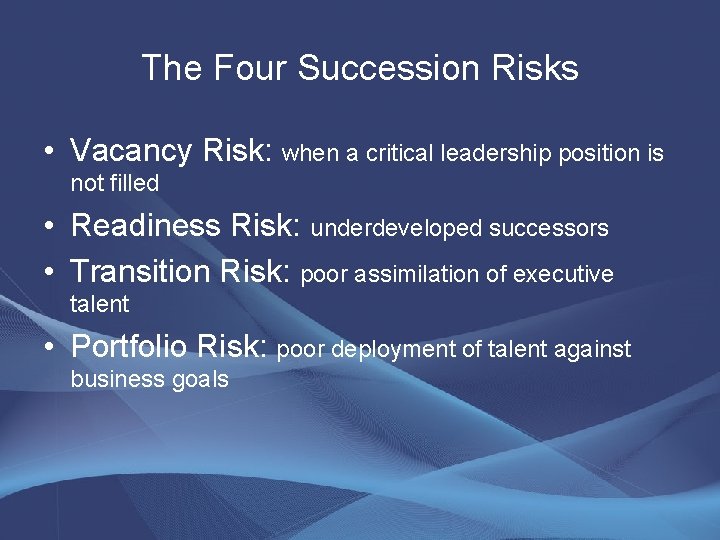 The Four Succession Risks • Vacancy Risk: when a critical leadership position is not